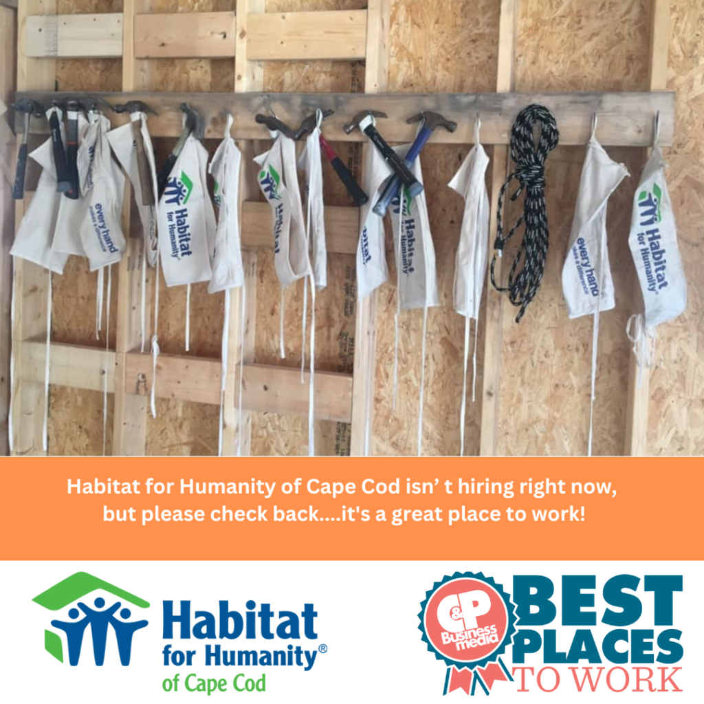 Habitat for Humanity of Cape Cod isn't hiring right now, but please check back.. It's a great place to work! Decorative Image